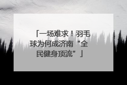 一场难求！羽毛球为何成济南“全民健身顶流”